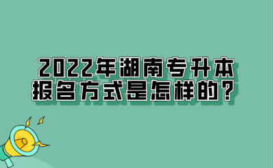 2022年湖南专升本报名方式是怎样的？.png