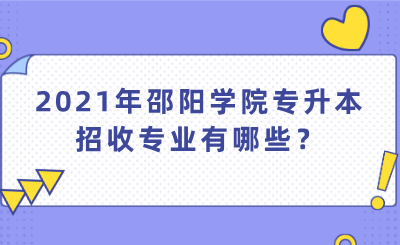 2021年邵阳学院专升本招收专业有哪些？.png