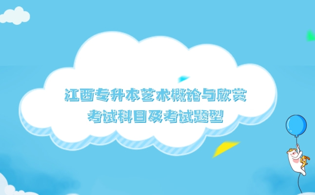 2022年江西专升本艺术概论与欣赏考试科目及考试题型介绍