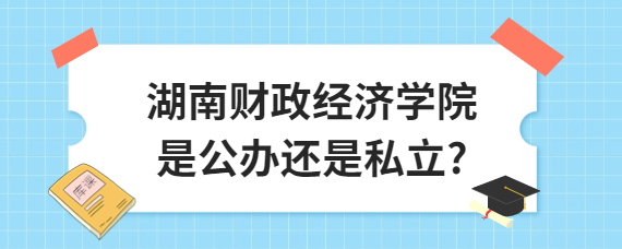 湖南财政经济学院是公办还是私立?