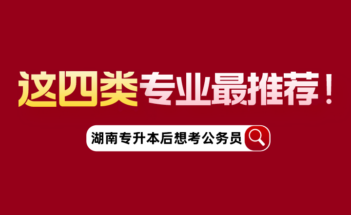 湖南专升本后想考公务员，这四类专业最推荐！