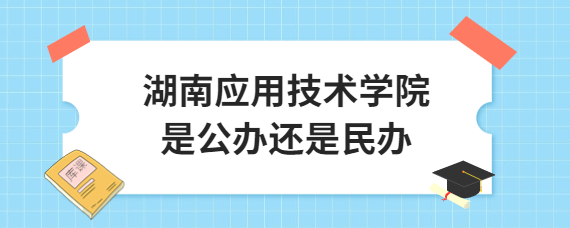 湖南应用技术学院是公办还是民办