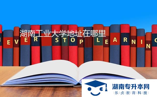 湖南工业大学地址在哪里