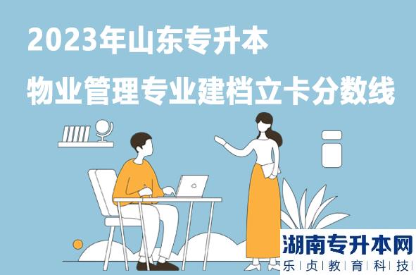 山东专升本物业管理专业建档立卡分数线2023