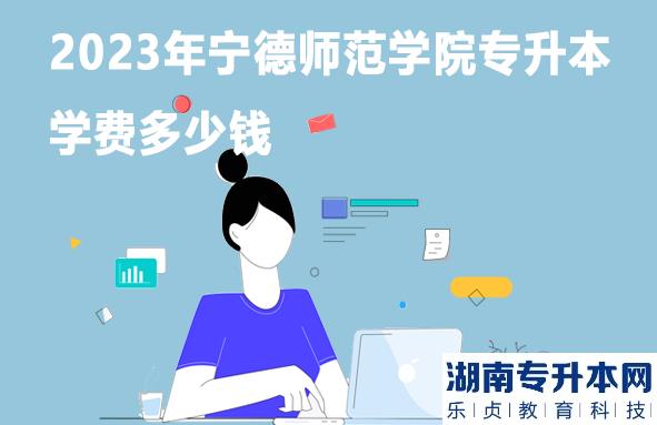 2023年宁德师范学院专升本学费多少钱