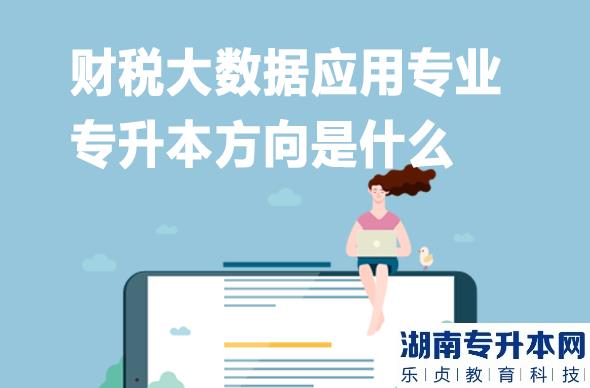财税大数据应用专业专升本方向是什么