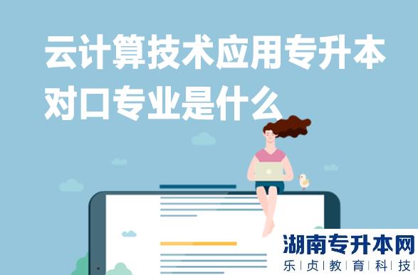 云计算技术应用专升本对口专业是什么
