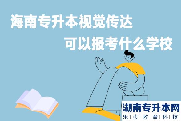 海南专升本视觉传达可以报考什么学校