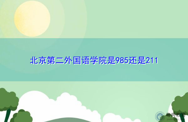 北京第二外国语学院是985还是211