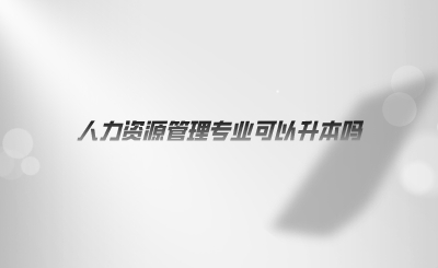 人力资源管理专业可以升本吗.png