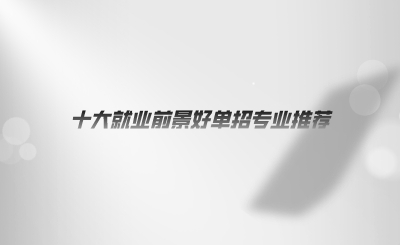 十大就业前景好单招专业推荐.png