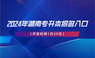 2024年湖南专升本报名入口（开放时间1月29日）.png