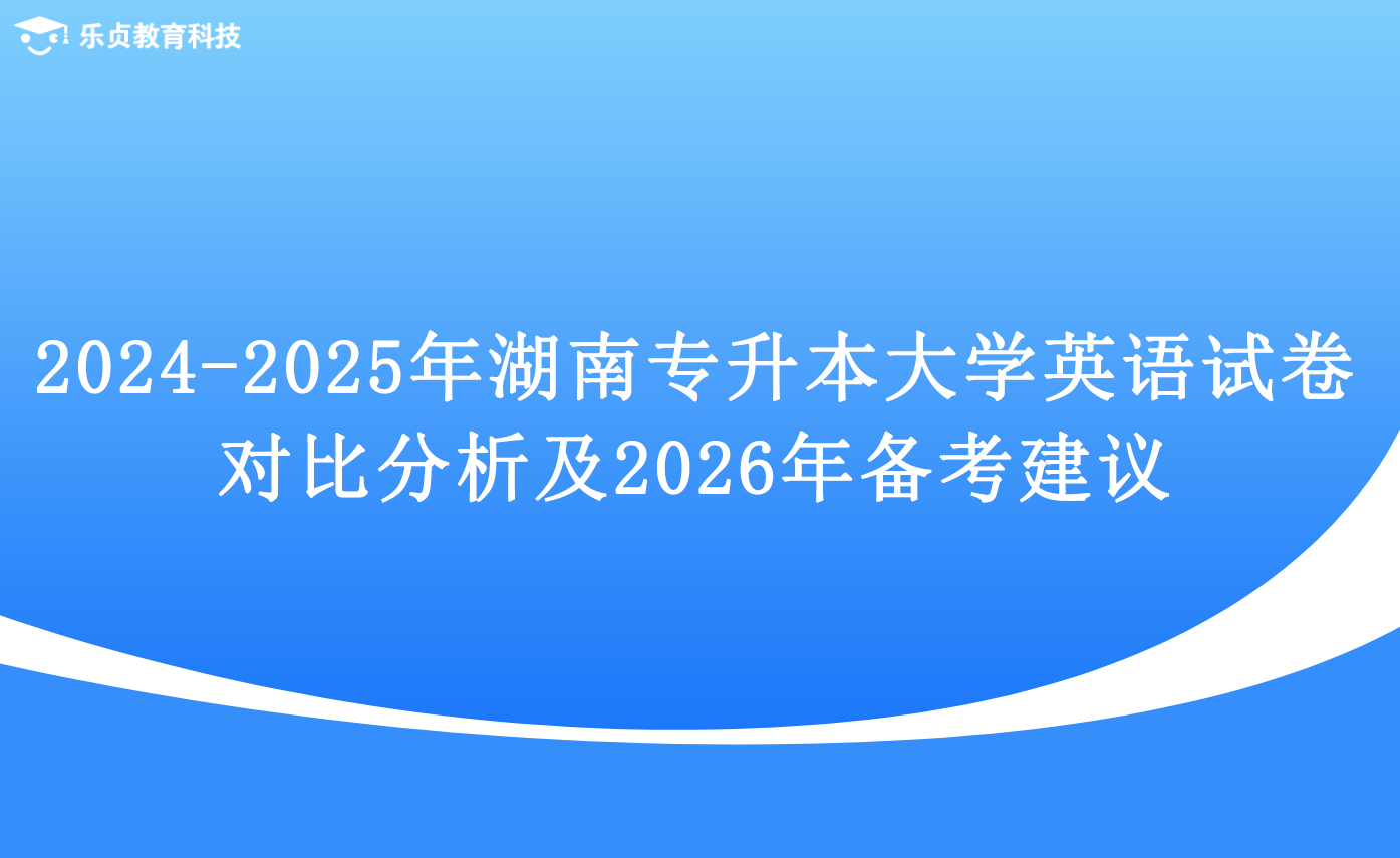 2024-2025 年湖南专升本大学英语试卷对比分析及 2026 年备考建议.png
