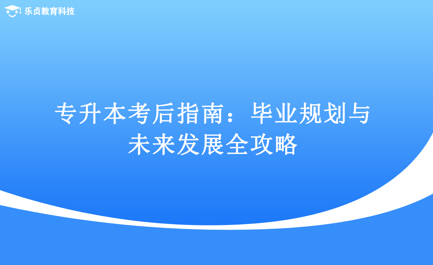专升本考后指南：毕业规划与未来发展全攻略1.png