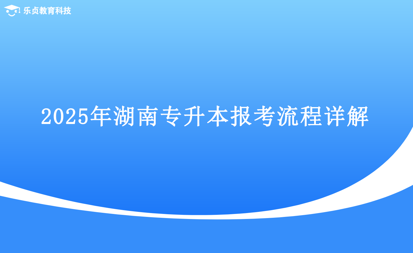 2025年湖南专升本报考流程详解.png