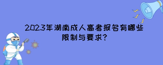 2023年湖南成人高考报名有哪些限制与要求.jpeg
