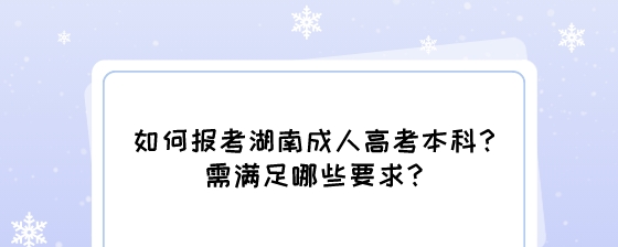 如何报考湖南成人高考本科？需满足哪些要求？.jpeg
