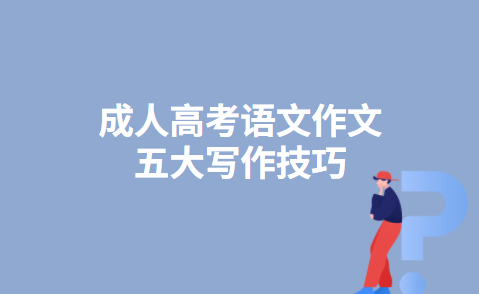 成人高考语文作文五大写作技巧