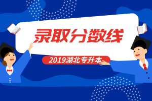 2019年湖北普通专升本招生院校拟录取名单及录取分数线详情汇