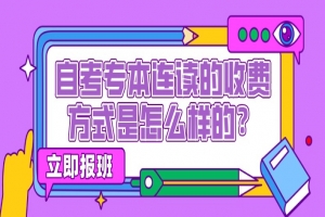 自考本科：自考专本连读的收费方式是怎么样？的？