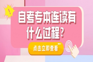 自考本科：自考专本连读有什么过程？