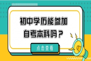 自考本科：初中学历能参加自考本科吗？