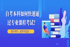 自考本科：自考本科如何快速通过专业课程考试？