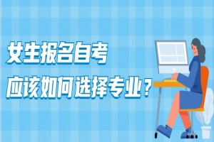 常见问题:女生报名自考,应该如何选择专业?