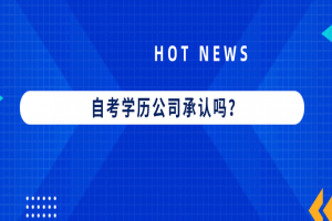 常见问题:自考学历公司承认吗?