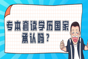 常见问题:专本套读学历国家承认吗?
