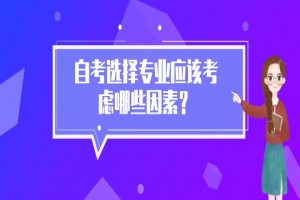 常见问题:自考选择专业应该考虑哪些因素?