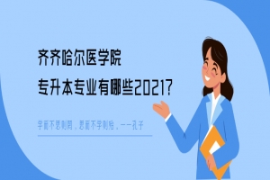 齐齐哈尔医学院专升本专业有哪些2021