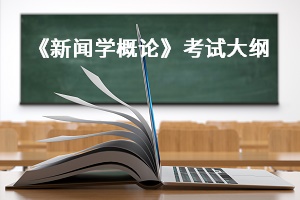 荆楚理工学院2021年普通专升本：《新闻学概论》考试大纲(图1)