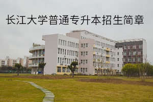 长江大学2020年普通专升本招生简章：招生计划及报名流程(图1)